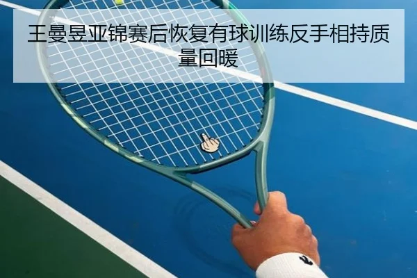 王曼昱亚锦赛后恢复有球训练反手相持质量回暖